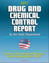 2012 Drug and Chemical Control Report by the State Department (Volume I of the International Narcotics Control Strategy Report - INCSR)