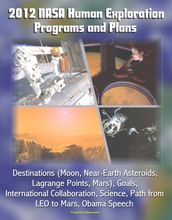 2012 NASA Human Exploration Programs and Plans: Destinations (Moon, Near-Earth Asteroids, Lagrange Points, Mars), Goals, International Collaboration, Science, Path from LEO to Mars, Obama Speech