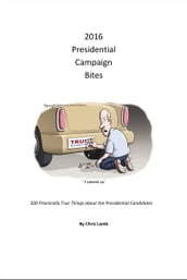 2016 Presidential Campaign Bites: 200 Practically True Things About the Presidential Candidates