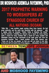 2017 Prophetic Warning To Synagogue Church of All Nations (SCOAN): Between Temitope Joshua and Moshood Fayemiwo