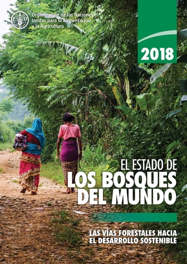 2018 El estado de los bosques del mundo: Las vías forestales hacia el desarrollo sostenible - Organización de las Naciones Unidas para la Alimentación y la Agricultura