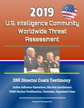 2019 U.S. Intelligence Community Worldwide Threat Assessment: DNI Director Coats Testimony: Online Influence Operations, Election Interference, WMD Nuclear Proliferation, Terrorism, Organized Crime
