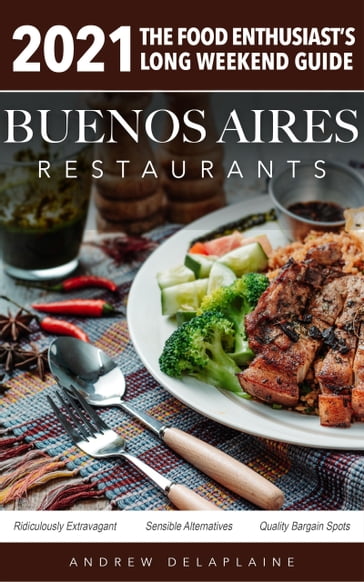 2021 Buenos Aires Restaurants - The Food Enthusiast's Long Weekend Guide - Andrew Delaplaine