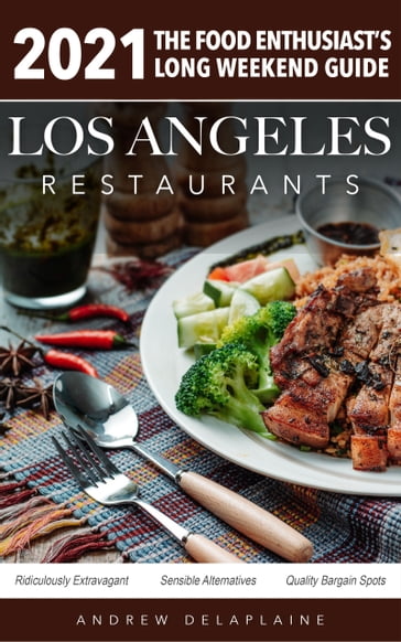 2021 Los Angeles Restaurants - The Food Enthusiast's Long Weekend Guide - Andrew Delaplaine