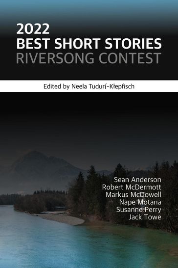 2022 Best Short Stories: Riversong Contest - Sean Anderson - Robert McDermott - Markus McDowell - Nape Motana - Susanne Perry - Jack Towe