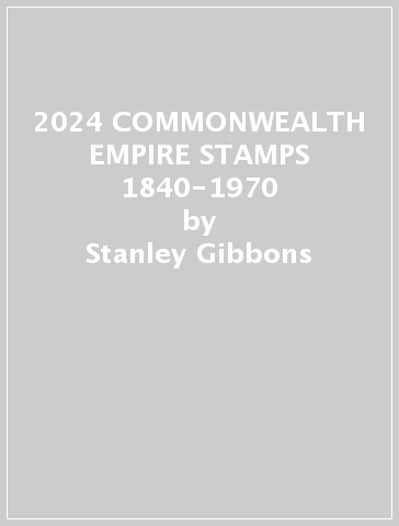 2024 COMMONWEALTH & EMPIRE STAMPS 1840-1970 - Stanley Gibbons