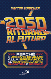 2050. Ritorno al futuro. Perché è urgente educare alla speranza al tempo della crisi climatica e sociale