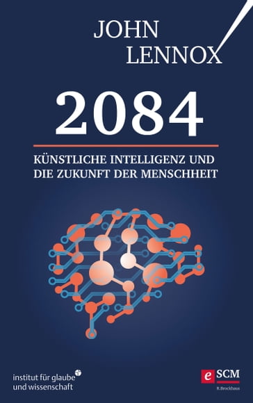 2084: Künstliche Intelligenz und die Zukunft der Menschheit - John Lennox