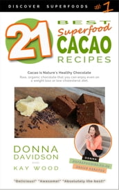 21 Best Superfood Cacao Recipes: Discover Superfoods Series - Book 1. Cacao is nature s healthy and delicious superfood chocolate you can enjoy even on a weight loss or low cholesterol diet.