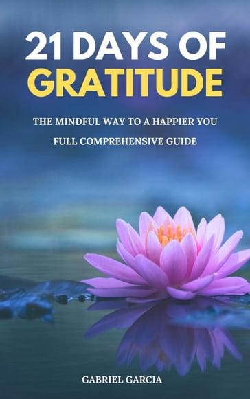 21 Days of Gratitude, The Mindful Way to a Happier You - Gabriel Garcia