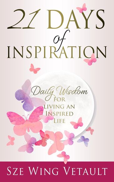 21 Days of Inspiration: Daily Wisdom for Living an Inspired Life - Sze Wing Vetault