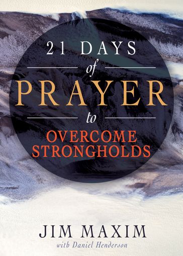 21 Days of Prayer to Overcome Strongholds - Jim Maxim - Daniel Henderson