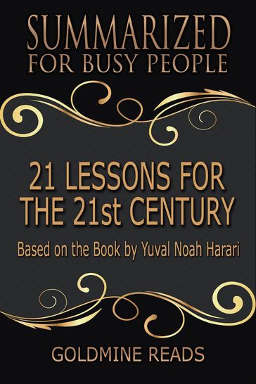 21 Lessons for the 21st Century - Summarized for Busy People: Based on the Book by Yuval Noah Harari - Goldmine Reads