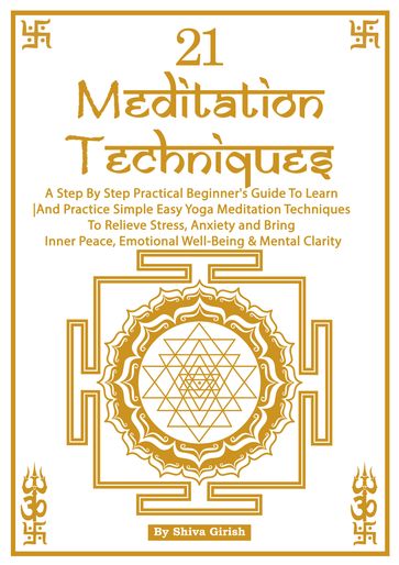 21 Meditation Techniques: A Step By Step Practical Beginner's Guide To Learn And Practice Simple Easy Yoga Meditation Techniques To Relieve Stress, Boost Your Immune System, Bring Inner Peace, Emotional Well-Being & Mental Clarity - Shiva Girish
