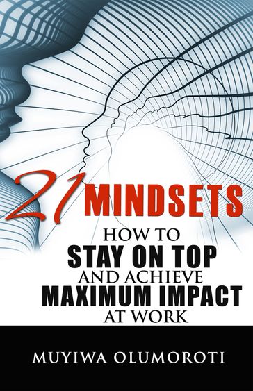 21 Mindsets: How to Stay on Top and Achieve Maximum Impact at Work - Muyiwa Olumoroti