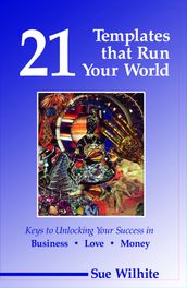 21 Templates that Run Your World: Keys to Unlocking Your Success in Business, Love and Money