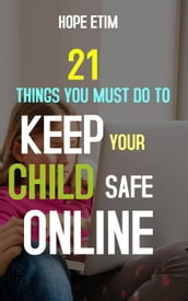 21 Things you Must do to Keep Your Child Safe Online