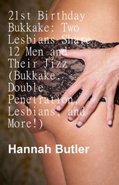 21st Birthday Bukkake: Two Lesbians Share 12 Men and Their Jizz (Bukkake, Double Penetration, Lesbians, and More!)