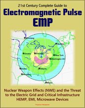 21st Century Complete Guide to Electromagnetic Pulse (EMP): Nuclear Weapon Effects (NWE) and the Threat to the Electric Grid and Critical Infrastructure, HEMP, EMI, Microwave Devices