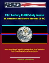 21st Century FEMA Study Course: An Introduction to Hazardous Materials (IS-5.a) - Government Roles, Toxic Chemicals as WMD, Materials Safety Data Sheet, Regulations, Human Health