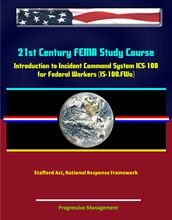 21st Century FEMA Study Course: Introduction to Incident Command System (ICS 100) for Federal Workers (IS-100.FWa), Stafford Act, National Response Framework