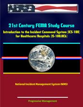 21st Century FEMA Study Course: Introduction to the Incident Command System (ICS 100) for Healthcare/Hospitals (IS-100.HCb) - National Incident Management System (NIMS)