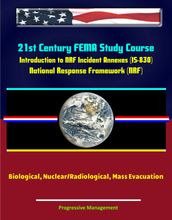 21st Century FEMA Study Course: Introduction to NRF Incident Annexes (IS-830) - National Response Framework (NRF), Biological, Nuclear/Radiological, Mass Evacuation