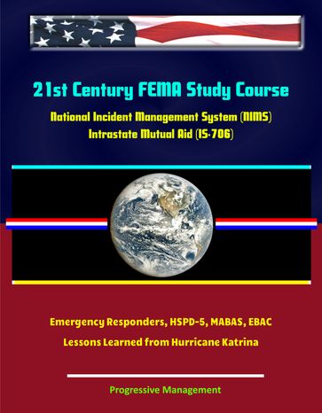 21st Century FEMA Study Course: National Incident Management System (NIMS) Intrastate Mutual Aid (IS-706) - Emergency Responders, HSPD-5, MABAS, EBAC, Lessons Learned from Hurricane Katrina - Progressive Management