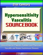 21st Century Hypersensitivity Vasculitis Sourcebook: Clinical Data for Patients, Families, and Physicians - Vasculitis and Related Autoimmune Diseases