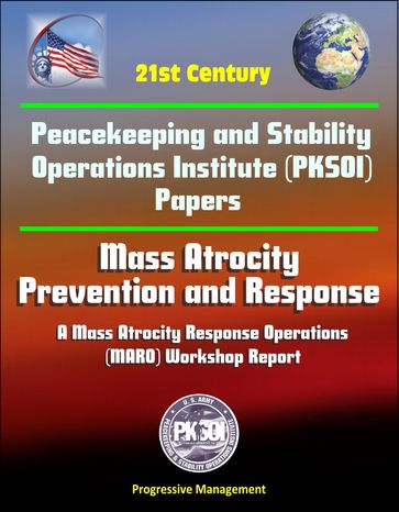 21st Century Peacekeeping and Stability Operations Institute (PKSOI) Papers - Mass Atrocity: Prevention and Response - A Mass Atrocity Response Operations (MARO) Workshop Report - Progressive Management