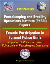 21st Century Peacekeeping and Stability Operations Institute (PKSOI) Papers - Female Participation in Formed Police Units, Integration of Women in Formed Police Units of Peacekeeping Operations
