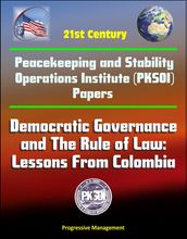 21st Century Peacekeeping and Stability Operations Institute (PKSOI) Papers - Democratic Governance and The Rule of Law: Lessons From Colombia