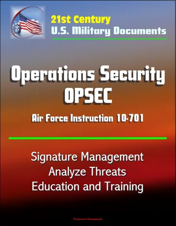 21st Century U.S. Military Documents: Operations Security (OPSEC) Air Force Instruction 10-701 - Signature Management, Analyze Threats, Education and Training - Progressive Management