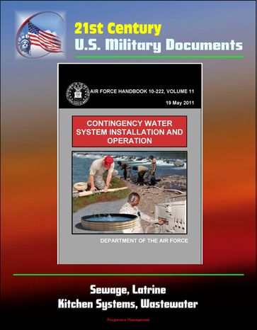 21st Century U.S. Military Documents: Contingency Water System Installation and Operation (Air Force Handbook 10-222) - Sewage, Latrine, Kitchen Systems, Wastewater - Progressive Management