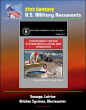 21st Century U.S. Military Documents: Contingency Water System Installation and Operation (Air Force Handbook 10-222) - Sewage, Latrine, Kitchen Systems, Wastewater