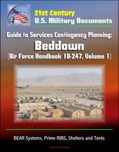 21st Century U.S. Military Documents: Guide to Services Contingency Planning: Beddown (Air Force Handbook 10-247, Volume 1) - BEAR Systems, Prime RIBS, Shelters and Tents