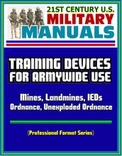 21st Century U.S. Military Manuals: Training Devices for Armywide Use - Mines, Landmines, IEDs, Ordnance, Unexploded Ordnance (Professional Format Series)