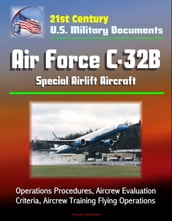 21st Century U.S. Military Documents: Air Force C-32B Special Airlift Aircraft - Operations Procedures, Aircrew Evaluation Criteria, Aircrew Training Flying Operations