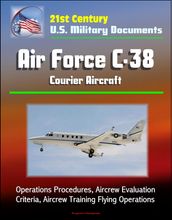 21st Century U.S. Military Documents: Air Force C-38 Courier Aircraft - Operations Procedures, Aircrew Evaluation Criteria, Aircrew Training Flying Operations