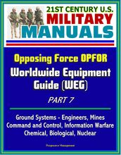 21st Century U.S. Military Manuals: Opposing Force OPFOR Worldwide Equipment Guide (WEG) Part 7 - Ground Systems - Engineers, Mines, Command and Control, Information Warfare, Chemical, Biological, Nuclear