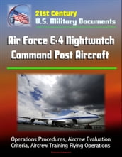 21st Century U.S. Military Documents: Air Force E-4 Nightwatch Command Post Aircraft - Operations Procedures, Aircrew Evaluation Criteria, Aircrew Training Flying Operations