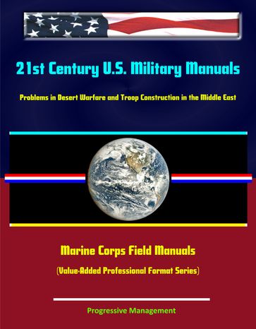 21st Century U.S. Military Manuals: Problems in Desert Warfare and Troop Construction in the Middle East Marine Corps Field Manuals (Value-Added Professional Format Series) - Progressive Management