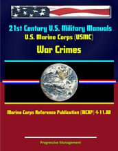 21st Century U.S. Military Manuals: U.S. Marine Corps (USMC) War Crimes - Marine Corps Reference Publication (MCRP) 4-11.8B