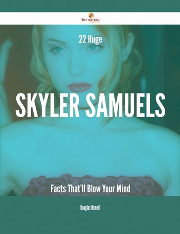 22 Huge Skyler Samuels Facts That'll Blow Your Mind - Douglas Mcneil