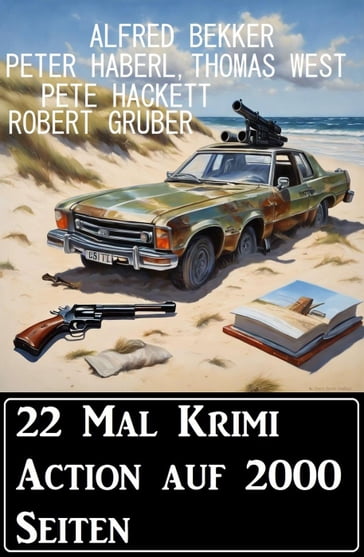 22 Mal Krimi Action auf 2000 Seiten - Alfred Bekker - Thomas West - Pete Hackett - Peter Haberl - Robert Gruber