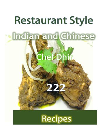 222 Restaurant Style Indian and Chinese Recipes - Chef Dhir