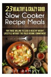 23 Healthy and Crazy Good Slow Cooker Recipes Meals