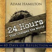 24 Hours That Changed the World - 40 Days of Reflection