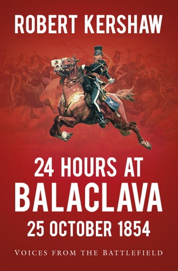 24 Hours at Balaclava: 25 October 1854 - Robert Kershaw