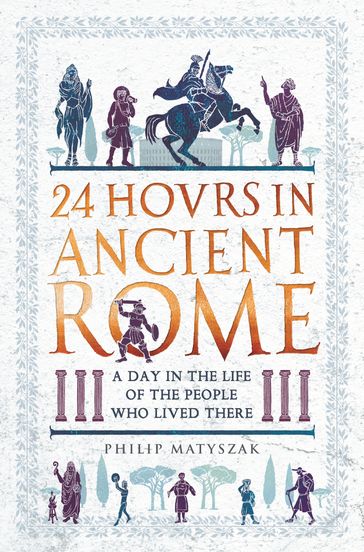 24 Hours in Ancient Rome - Dr Philip Matyszak